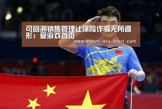 可回溯销售管理让保险诈骗无所遁形:爱游戏首页(图1) 爱游戏首页