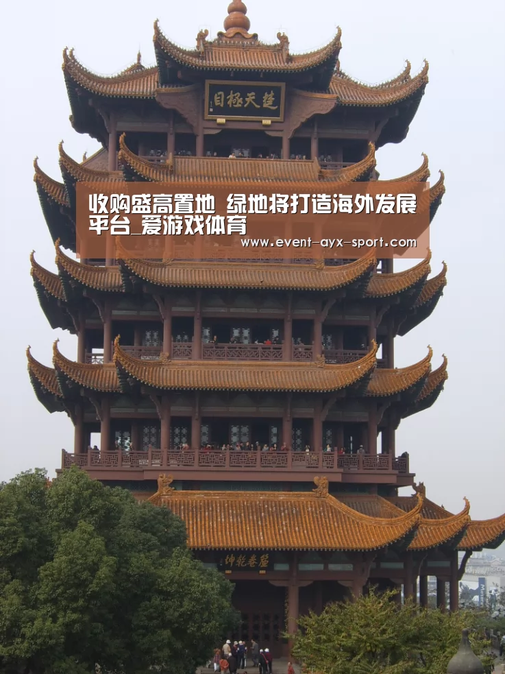 收购盛高置地 绿地将打造海外发展平台_爱游戏体育(图2) 爱游戏官网