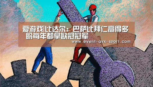 爱游戏|比达尔:巴萨比拜仁高得多 盼每年都拿欧冠冠军(图3) 爱游戏官网